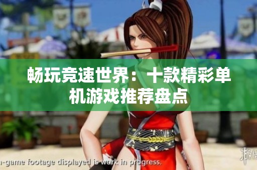 畅玩竞速世界：十款精彩单机游戏推荐盘点
