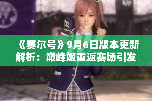 《赛尔号》9月6日版本更新解析：巅峰姬重返赛场引发热议