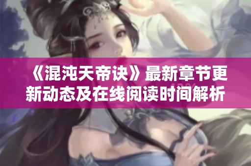 《混沌天帝诀》最新章节更新动态及在线阅读时间解析