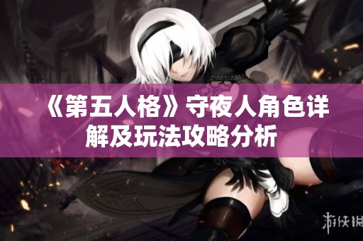 《第五人格》守夜人角色详解及玩法攻略分析