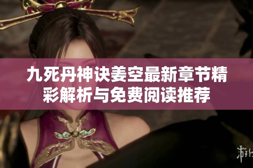 九死丹神诀姜空最新章节精彩解析与免费阅读推荐