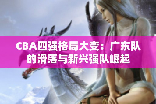 CBA四强格局大变：广东队的滑落与新兴强队崛起