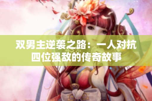 双男主逆袭之路：一人对抗四位强敌的传奇故事