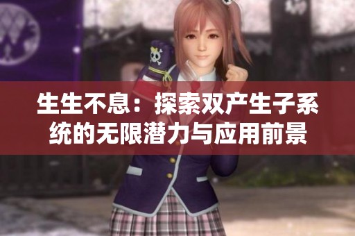 生生不息：探索双产生子系统的无限潜力与应用前景