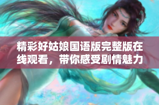精彩好姑娘国语版完整版在线观看，带你感受剧情魅力