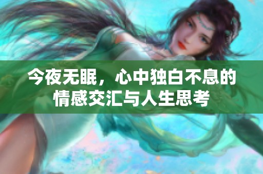 今夜无眠，心中独白不息的情感交汇与人生思考