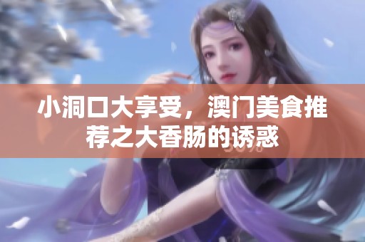 小洞口大享受，澳门美食推荐之大香肠的诱惑