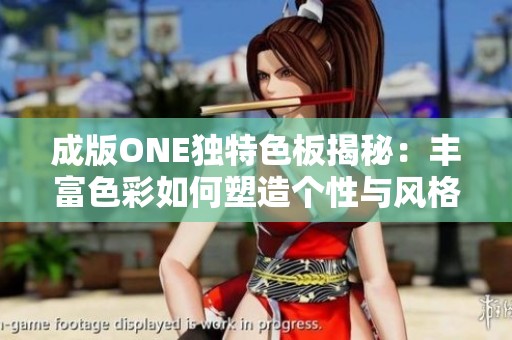 成版ONE独特色板揭秘：丰富色彩如何塑造个性与风格