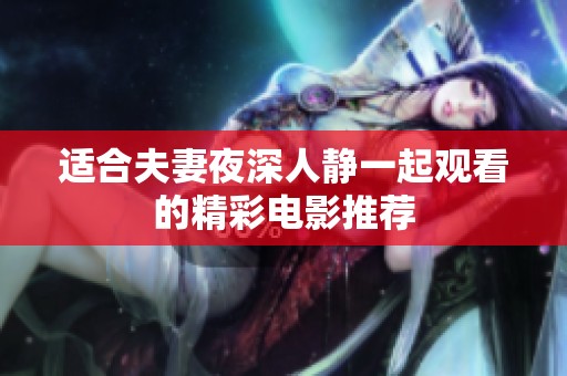 适合夫妻夜深人静一起观看的精彩电影推荐