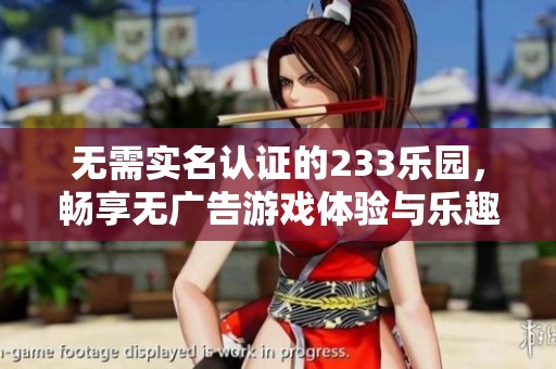无需实名认证的233乐园，畅享无广告游戏体验与乐趣
