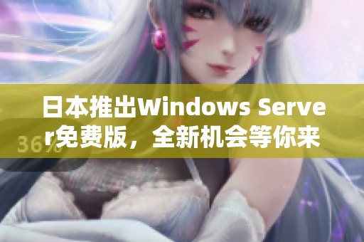 日本推出Windows Server免费版，全新机会等你来体验