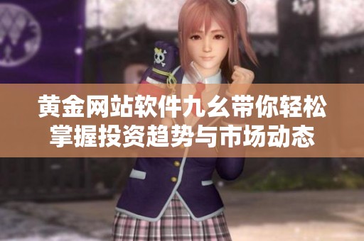 黄金网站软件九幺带你轻松掌握投资趋势与市场动态