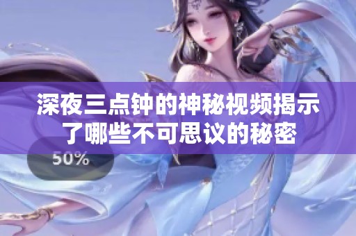 深夜三点钟的神秘视频揭示了哪些不可思议的秘密
