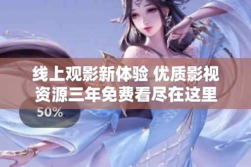 线上观影新体验 优质影视资源三年免费看尽在这里