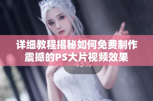 详细教程揭秘如何免费制作震撼的PS大片视频效果