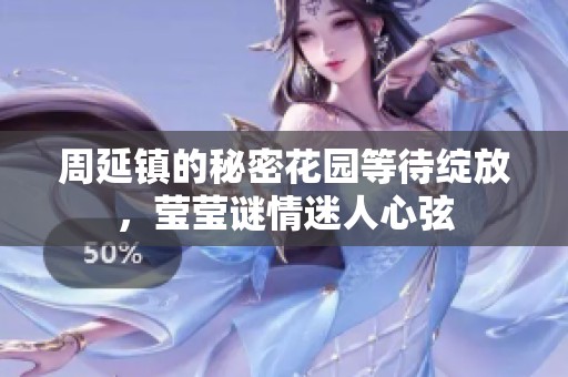 周延镇的秘密花园等待绽放，莹莹谜情迷人心弦