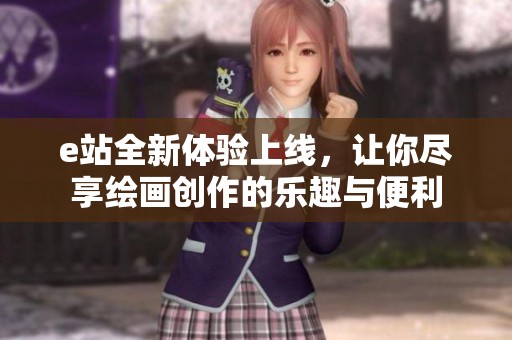 e站全新体验上线，让你尽享绘画创作的乐趣与便利