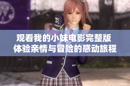 观看我的小妹电影完整版 体验亲情与冒险的感动旅程
