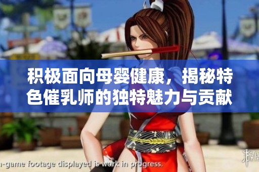 积极面向母婴健康，揭秘特色催乳师的独特魅力与贡献