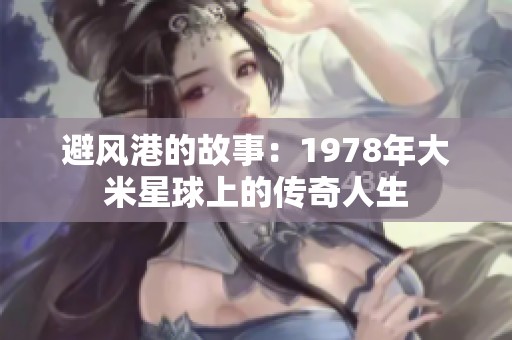 避风港的故事：1978年大米星球上的传奇人生