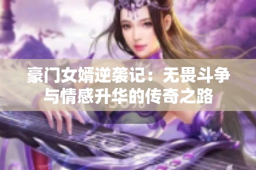 豪门女婿逆袭记：无畏斗争与情感升华的传奇之路