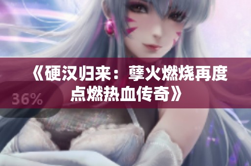 《硬汉归来：孽火燃烧再度点燃热血传奇》