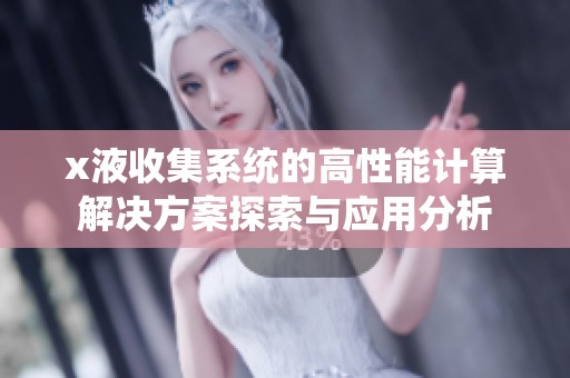 x液收集系统的高性能计算解决方案探索与应用分析