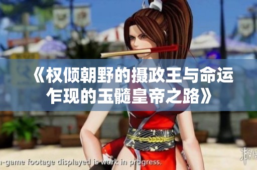 《权倾朝野的摄政王与命运乍现的玉髓皇帝之路》