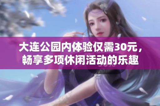 大连公园内体验仅需30元，畅享多项休闲活动的乐趣