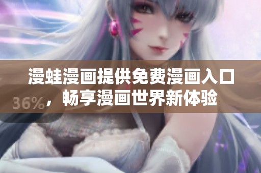 漫蛙漫画提供免费漫画入口，畅享漫画世界新体验