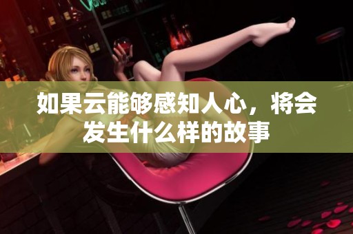 如果云能够感知人心，将会发生什么样的故事