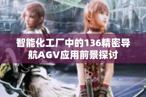 智能化工厂中的136精密导航AGV应用前景探讨
