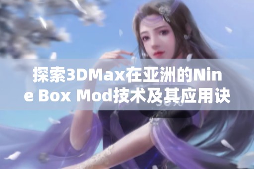 探索3DMax在亚洲的Nine Box Mod技术及其应用诀窍