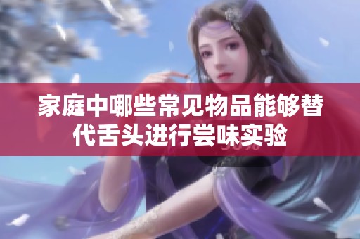 家庭中哪些常见物品能够替代舌头进行尝味实验