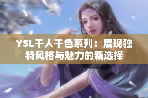 YSL千人千色系列：展现独特风格与魅力的新选择
