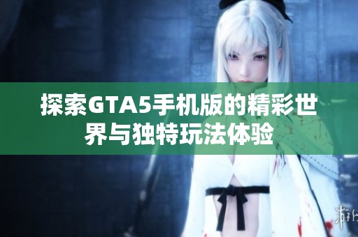 探索GTA5手机版的精彩世界与独特玩法体验