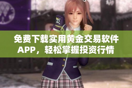 免费下载实用黄金交易软件APP，轻松掌握投资行情