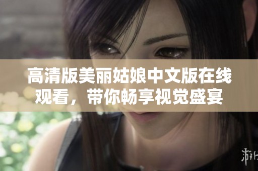 高清版美丽姑娘中文版在线观看，带你畅享视觉盛宴