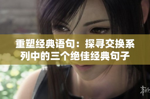 重塑经典语句：探寻交换系列中的三个绝佳经典句子