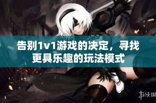 告别1v1游戏的决定，寻找更具乐趣的玩法模式