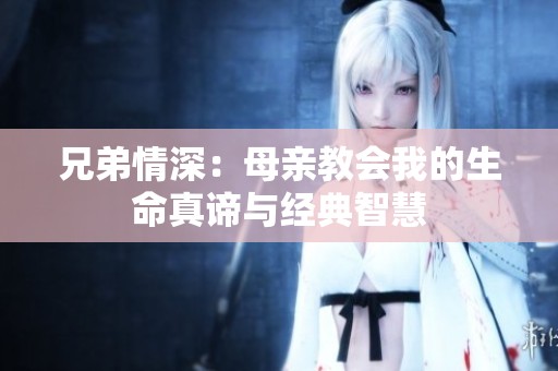 兄弟情深：母亲教会我的生命真谛与经典智慧