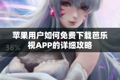 苹果用户如何免费下载芭乐视APP的详细攻略
