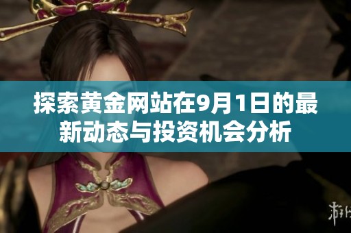 探索黄金网站在9月1日的最新动态与投资机会分析