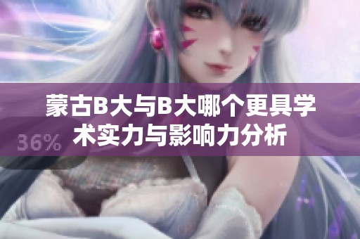蒙古B大与B大哪个更具学术实力与影响力分析