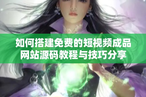 如何搭建免费的短视频成品网站源码教程与技巧分享