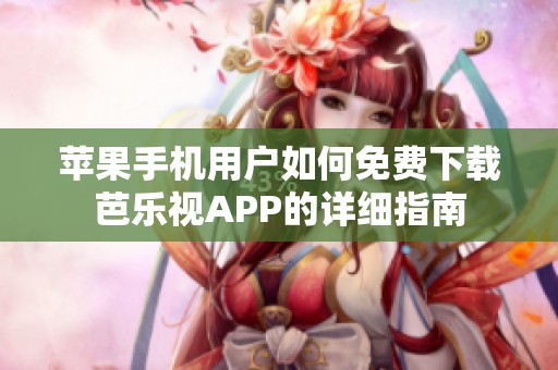 苹果手机用户如何免费下载芭乐视APP的详细指南