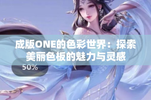 成版ONE的色彩世界：探索美丽色板的魅力与灵感