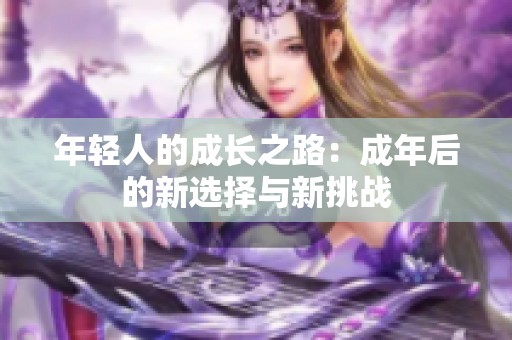 年轻人的成长之路：成年后的新选择与新挑战