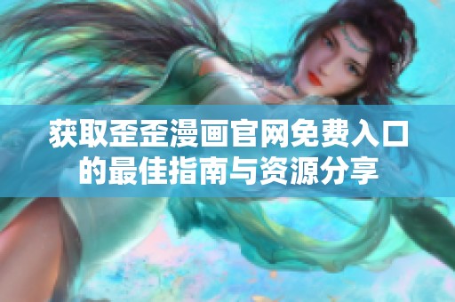 获取歪歪漫画官网免费入口的最佳指南与资源分享