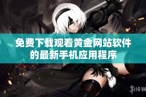 免费下载观看黄金网站软件的最新手机应用程序